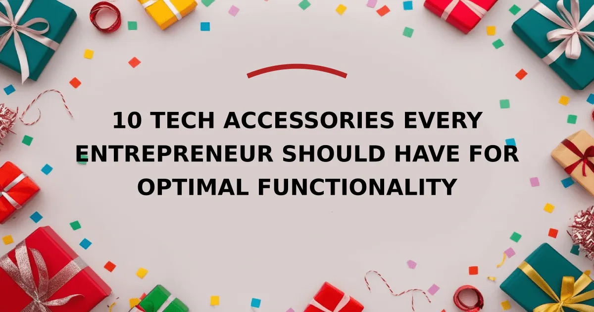 10 Tech Accessories Every Entrepreneur Should Have for Optimal Functionality